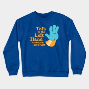 Talk to the Left Hand 'Cuz You Ain't Right Crewneck Sweatshirt